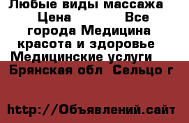 Любые виды массажа. › Цена ­ 1 000 - Все города Медицина, красота и здоровье » Медицинские услуги   . Брянская обл.,Сельцо г.